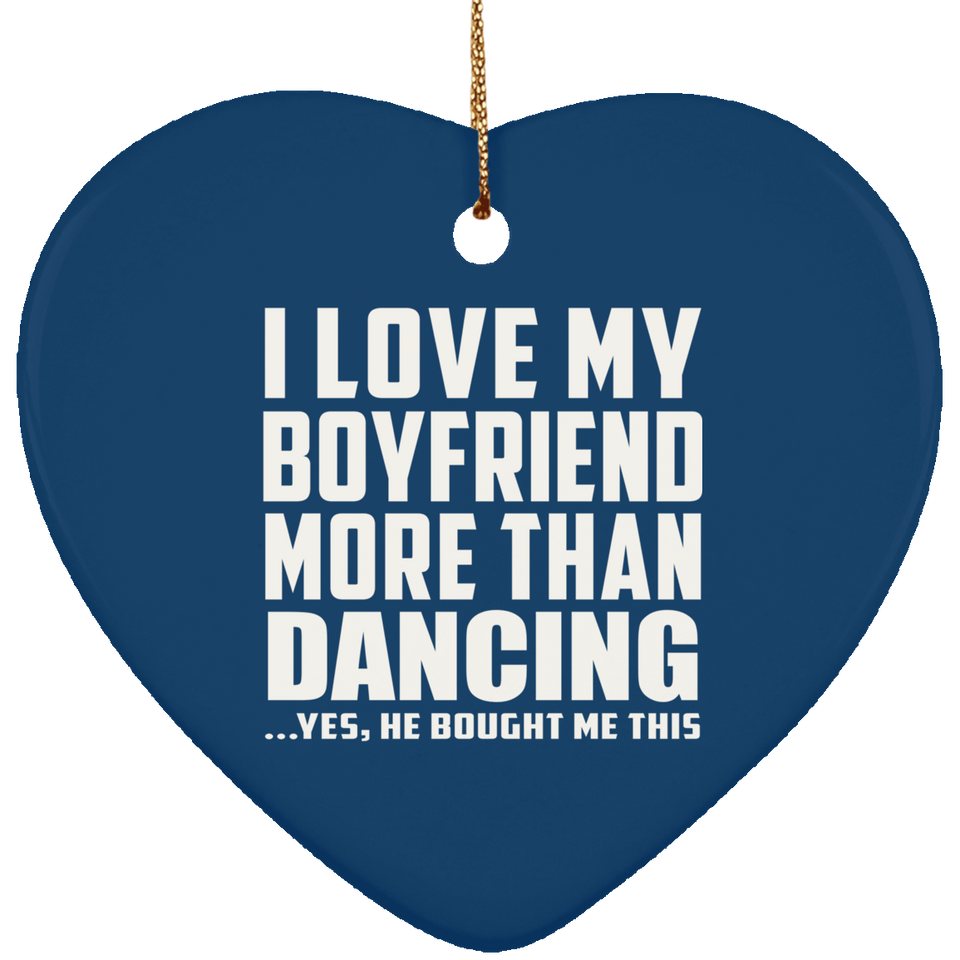 I Love My Boyfriend More Than Dancing - Heart Ornament