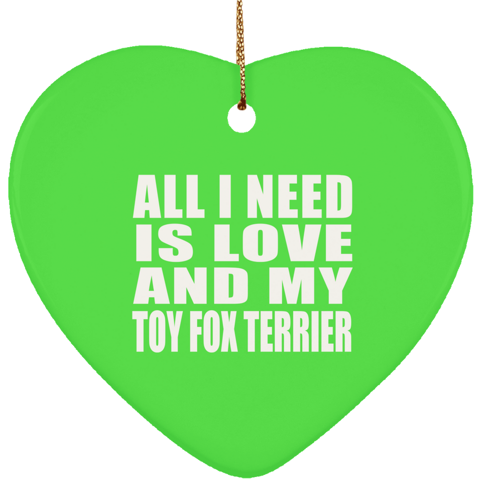 All I Need Is Love And My Toy Fox Terrier - Heart Ornament