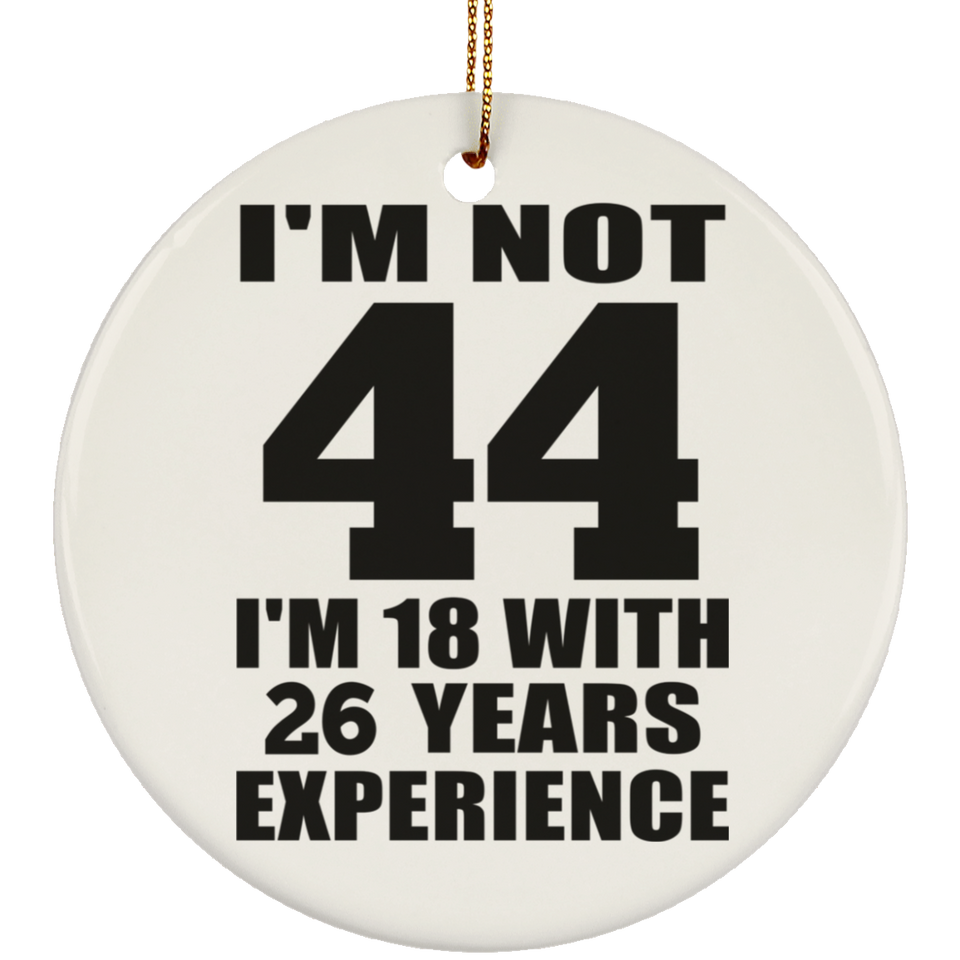 44th Birthday I'm Not 44 I'm 18 With 26 Years Experience - Circle Ornament