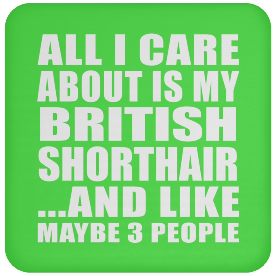 All I Care About Is My British Shorthair - Drink Coaster