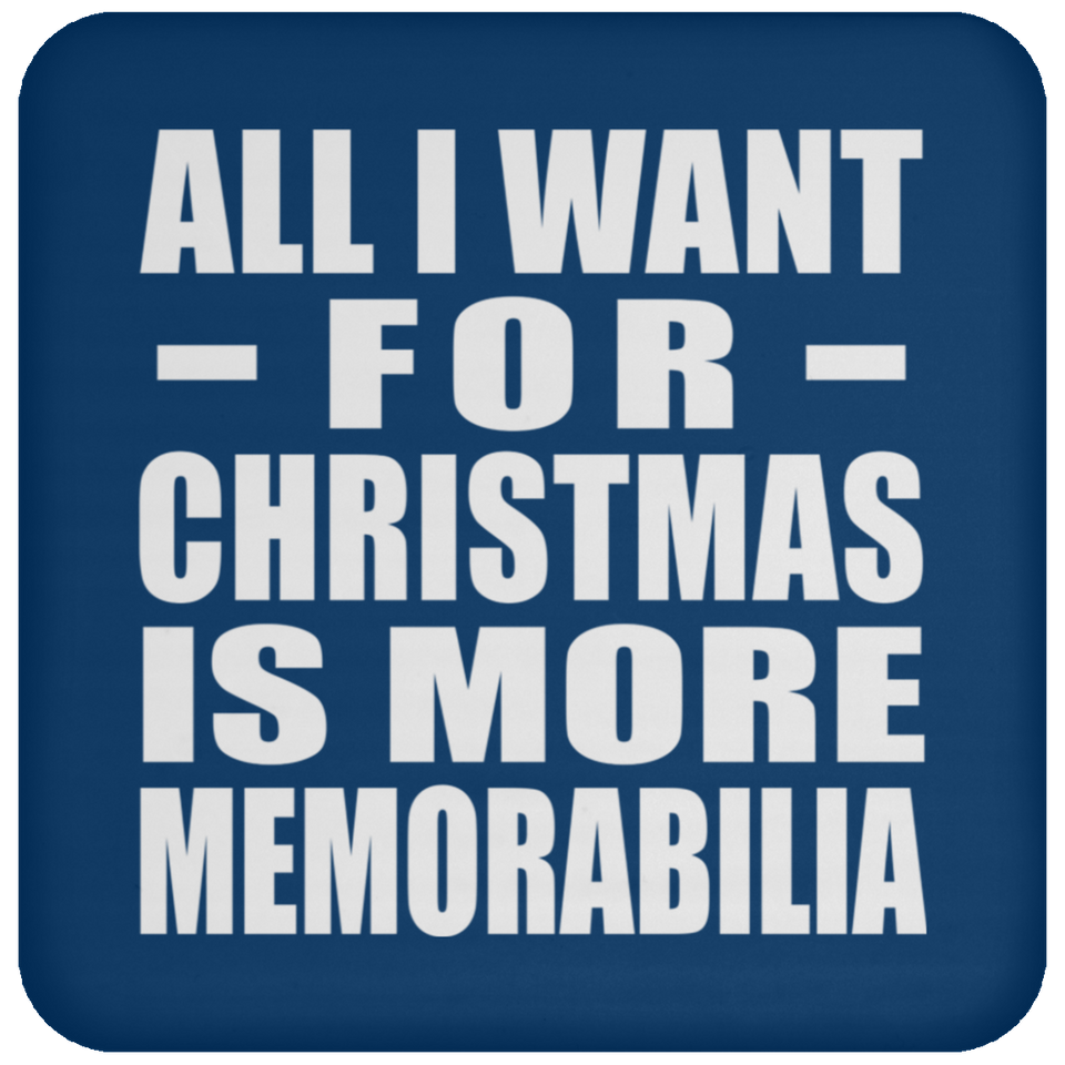 All I Want For Christmas Is More Memorabilia - Coaster