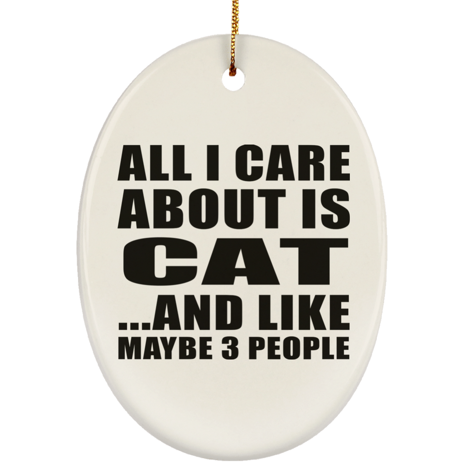 All I Care About Is Cat - Oval Ornament