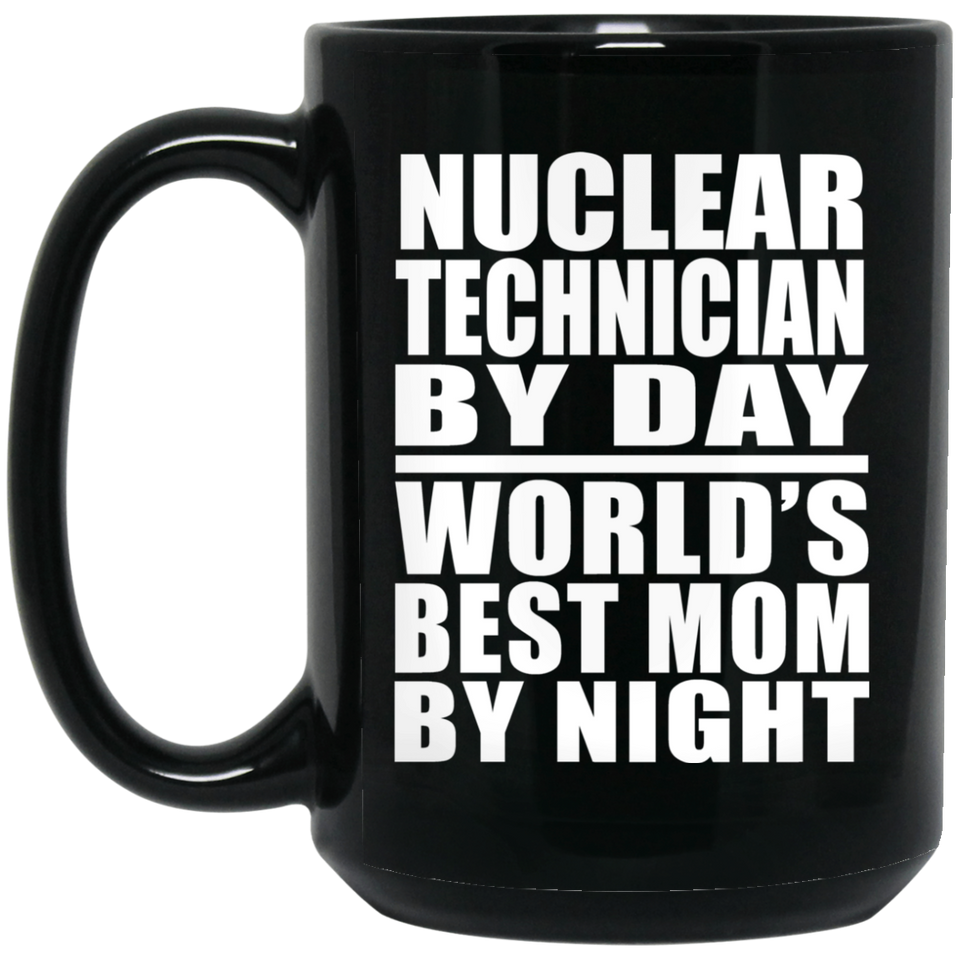 Nuclear Technician By Day World's Best Mom By Night - 15 Oz Coffee Mug Black