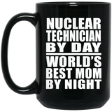 Nuclear Technician By Day World's Best Mom By Night - 15 Oz Coffee Mug Black