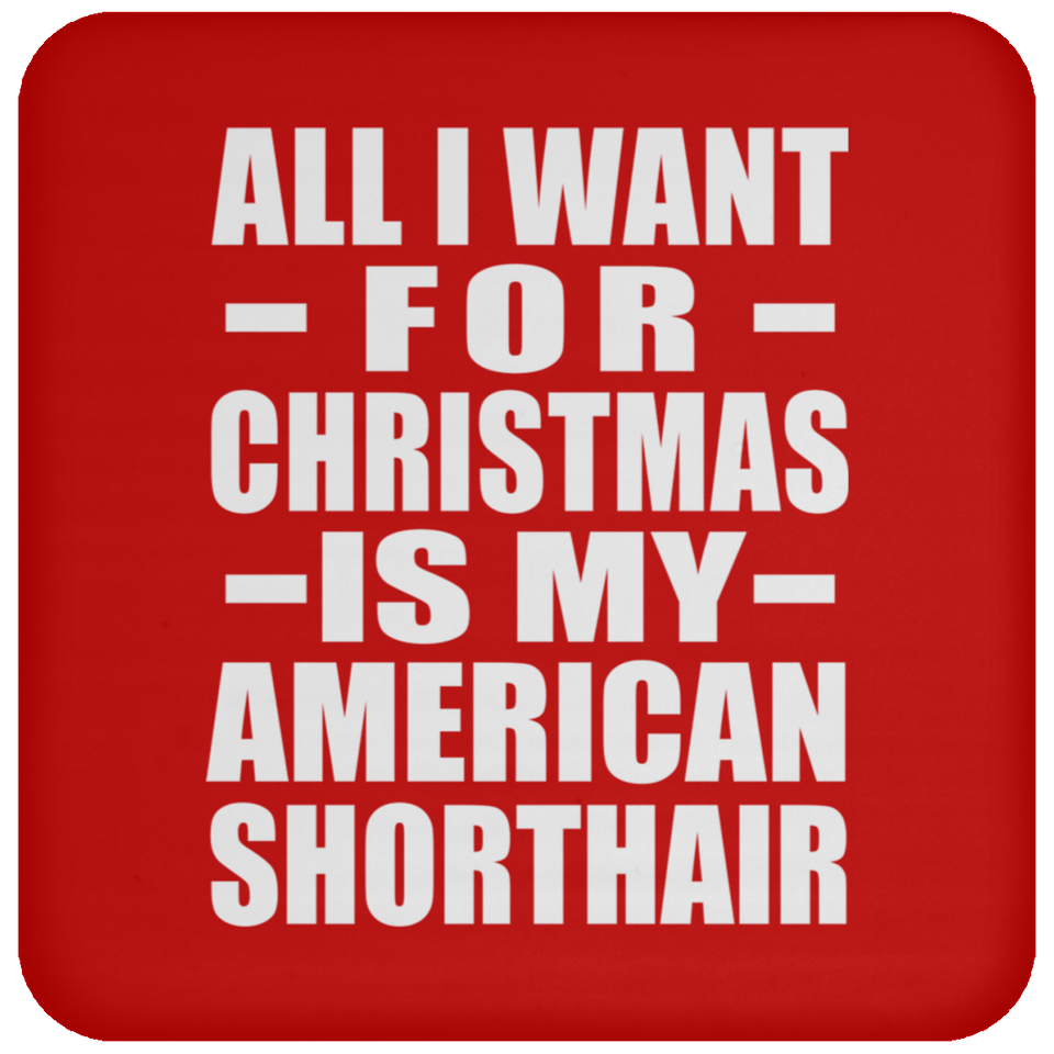 All I Want For Christmas Is My American Shorthair - Coaster