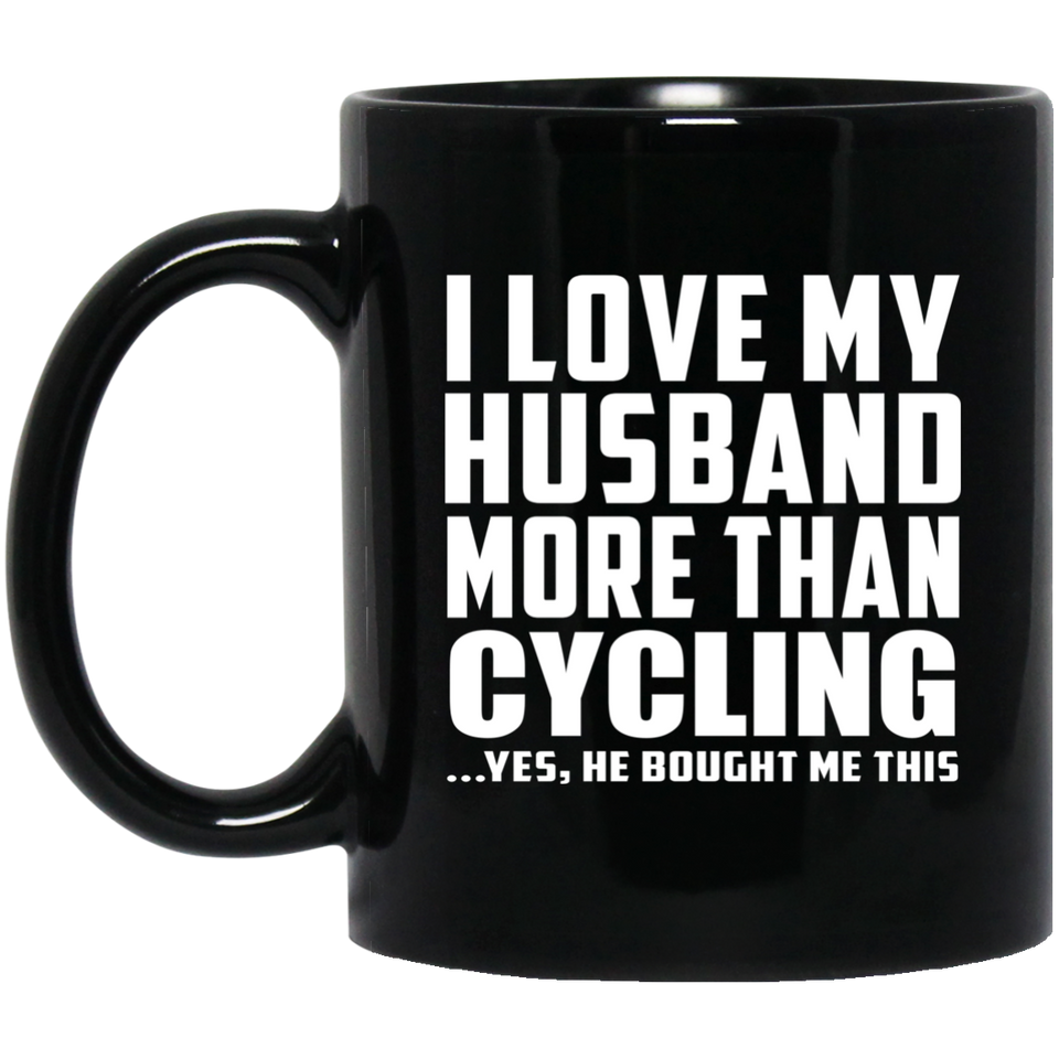 I Love My Husband More Than Cycling - 11 Oz Coffee Mug Black