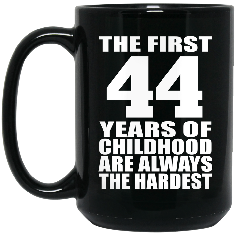 44th Birthday First 44 Years of Childhood Are The Hardest - 15oz Coffee Mug Black