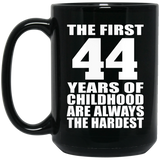 44th Birthday First 44 Years of Childhood Are The Hardest - 15oz Coffee Mug Black