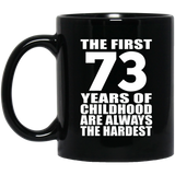 73rd Birthday First 73 Years of Childhood Are The Hardest - 11oz Coffee Mug Black
