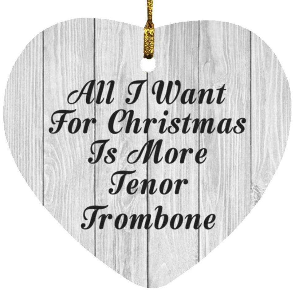 All I Want For Christmas Is More Tenor Trombone - Heart Ornament F