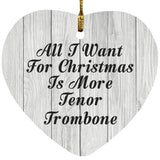 All I Want For Christmas Is More Tenor Trombone - Heart Ornament F