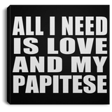 All I Need Is Love And My Papitese - Canvas Square