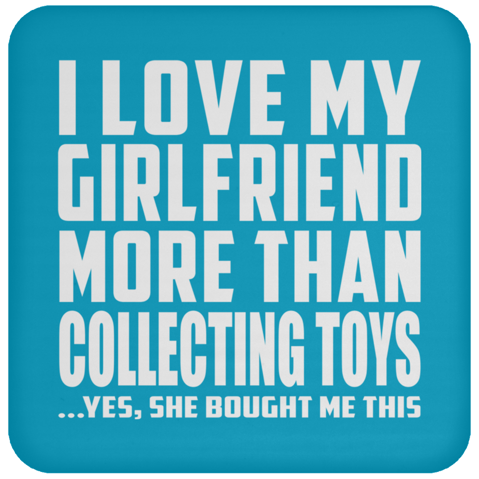 I Love My Girlfriend More Than Collecting Toys - Drink Coaster