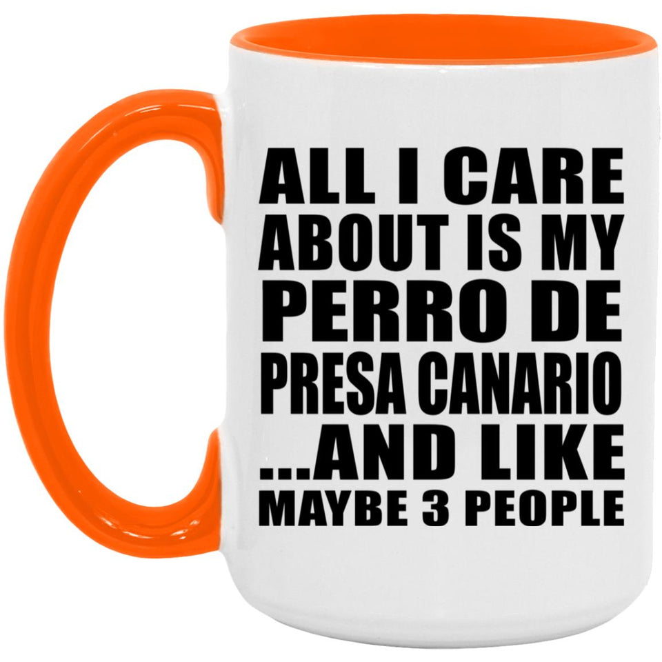 All I Care About Is My Perro De Presa Canario - 15oz Accent Mug Orange