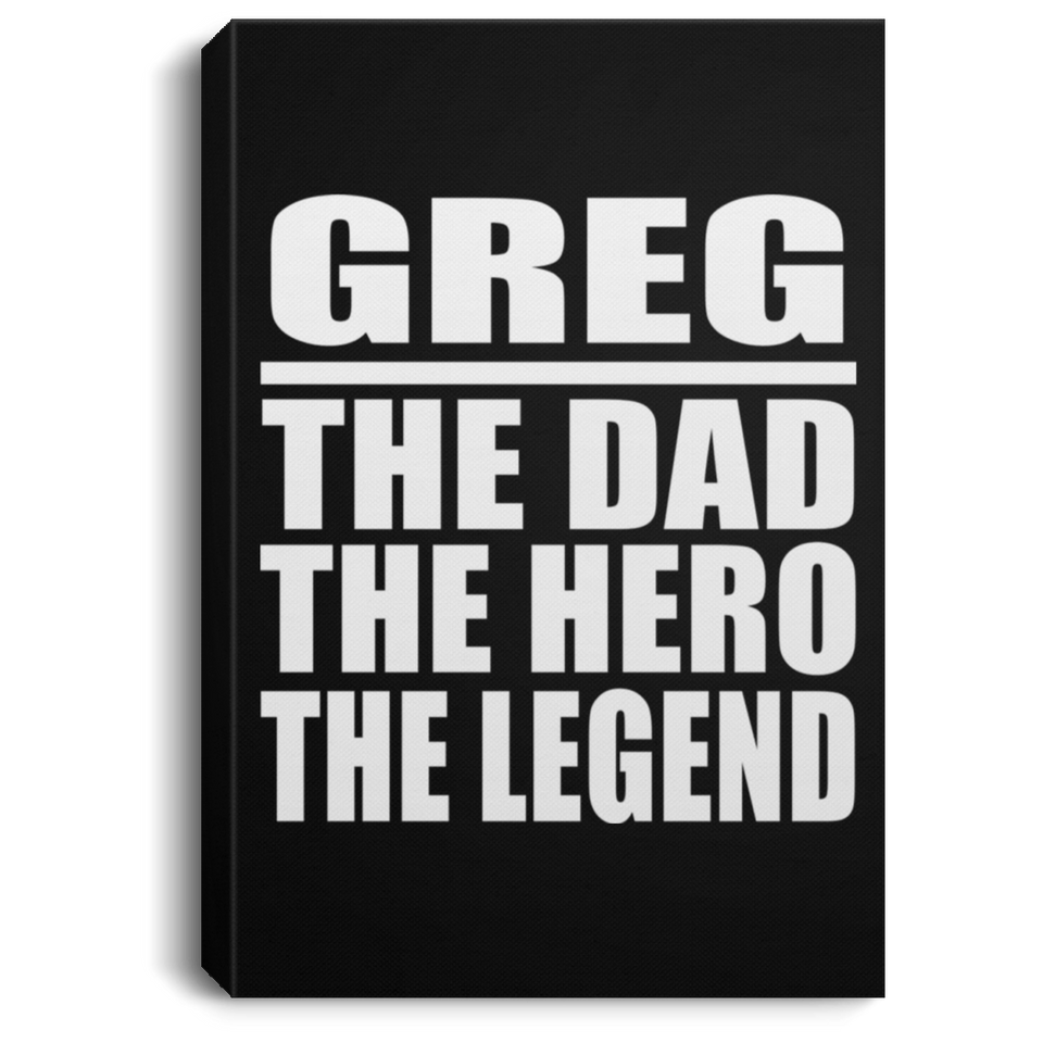 Greg The Dad The Hero The Legend - Canvas Portrait