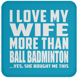 I Love My Wife More Than Ball Badminton - Drink Coaster