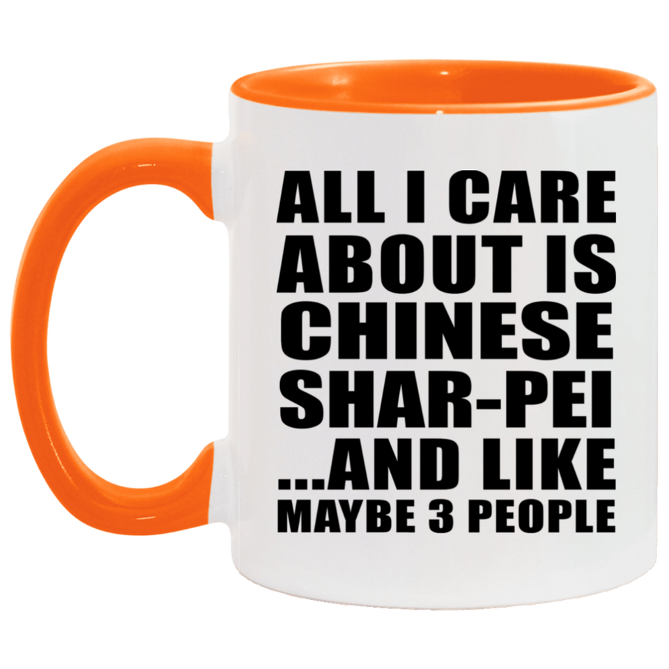 All I Care About Is Chinese Shar-Pei - 11oz Accent Mug Orange