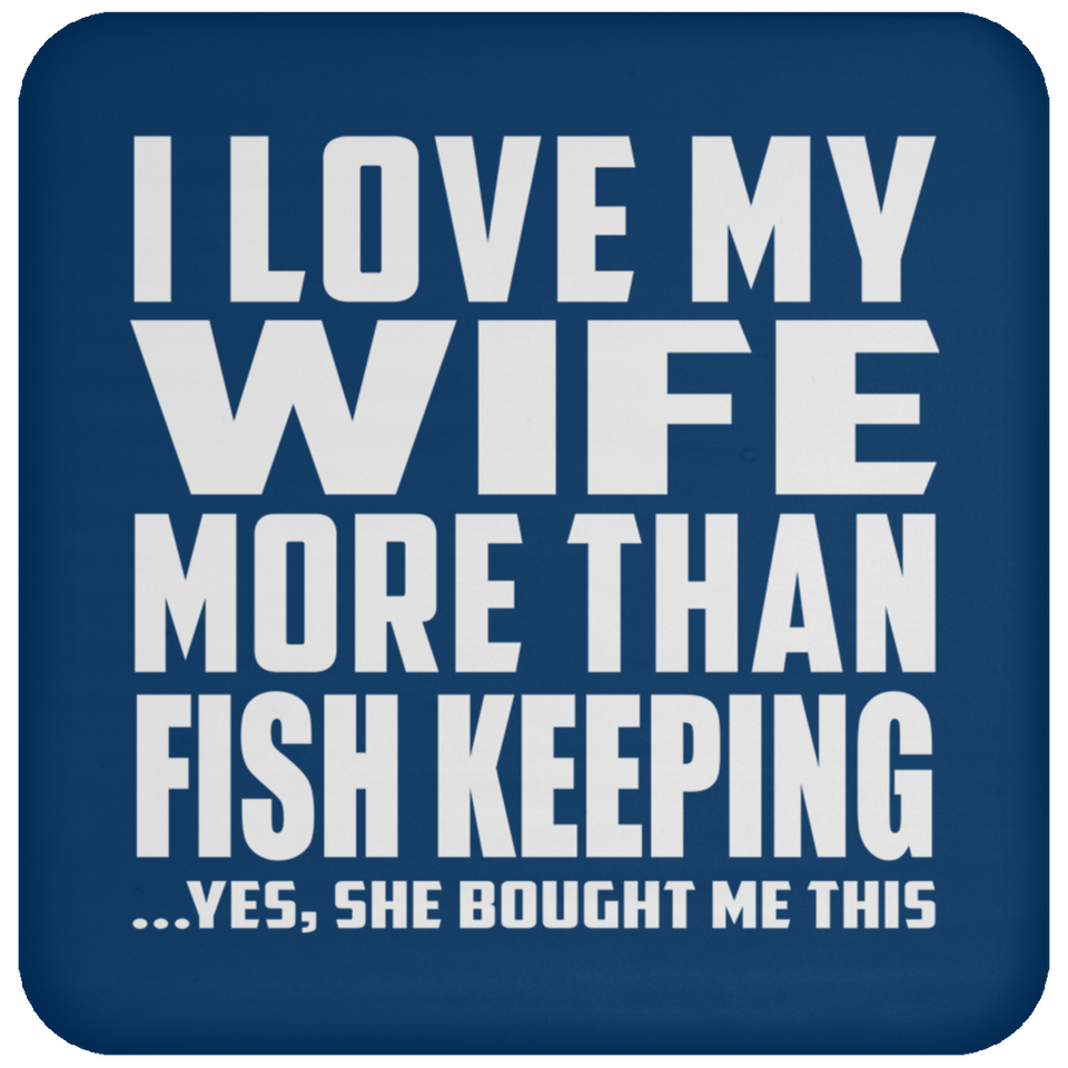 I Love My Wife More Than Fish Keeping - Drink Coaster