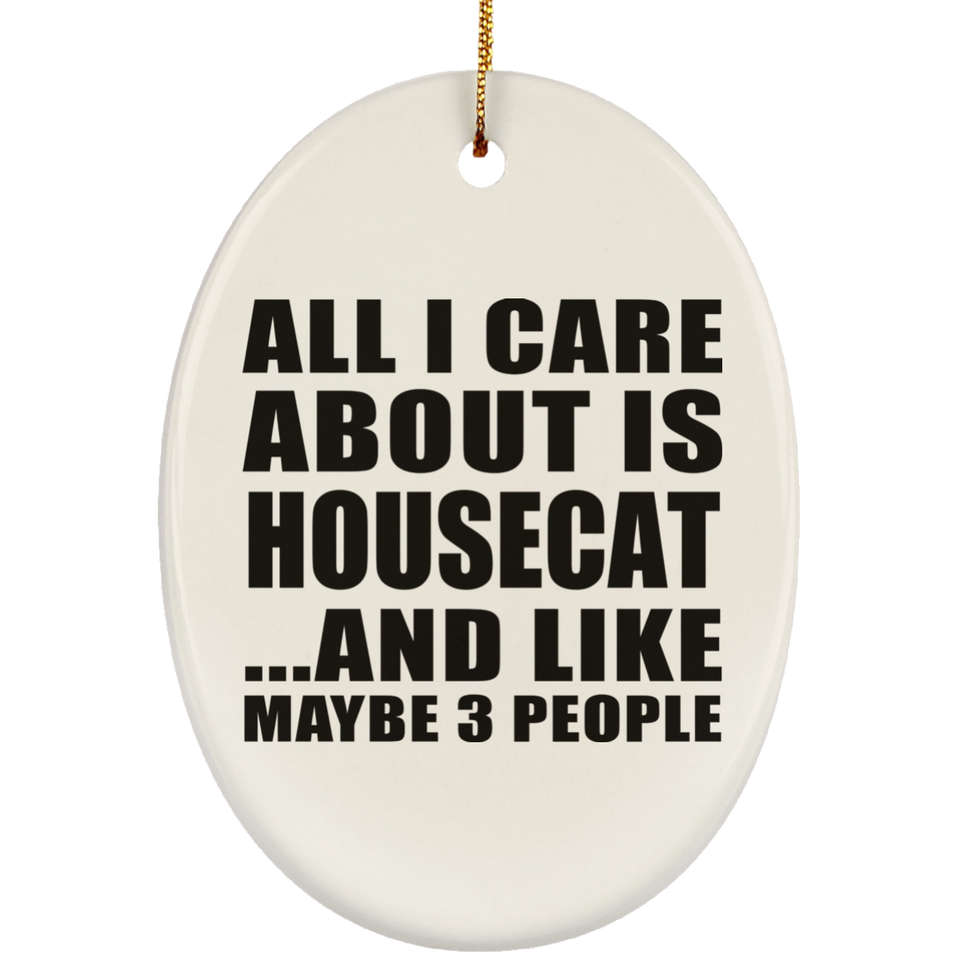 All I Care About Is Housecat - Oval Ornament
