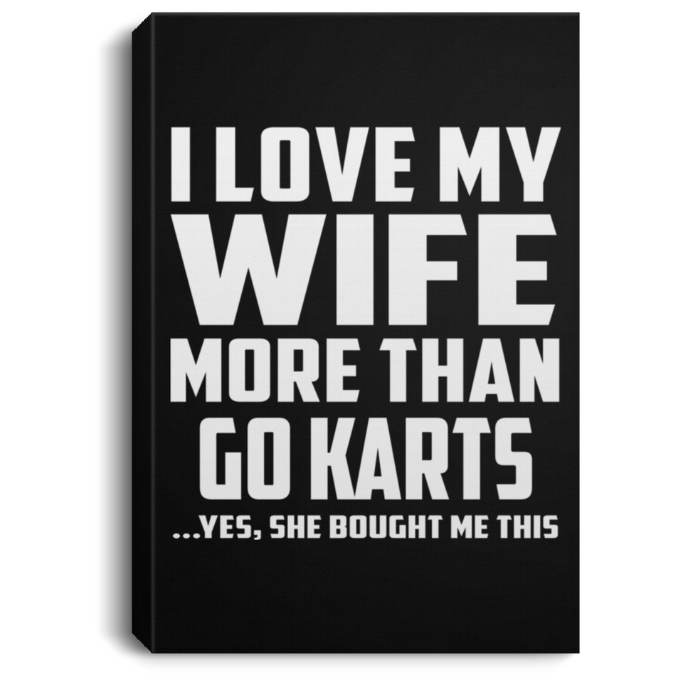 I Love My Wife More Than Go Karts - Canvas Portrait