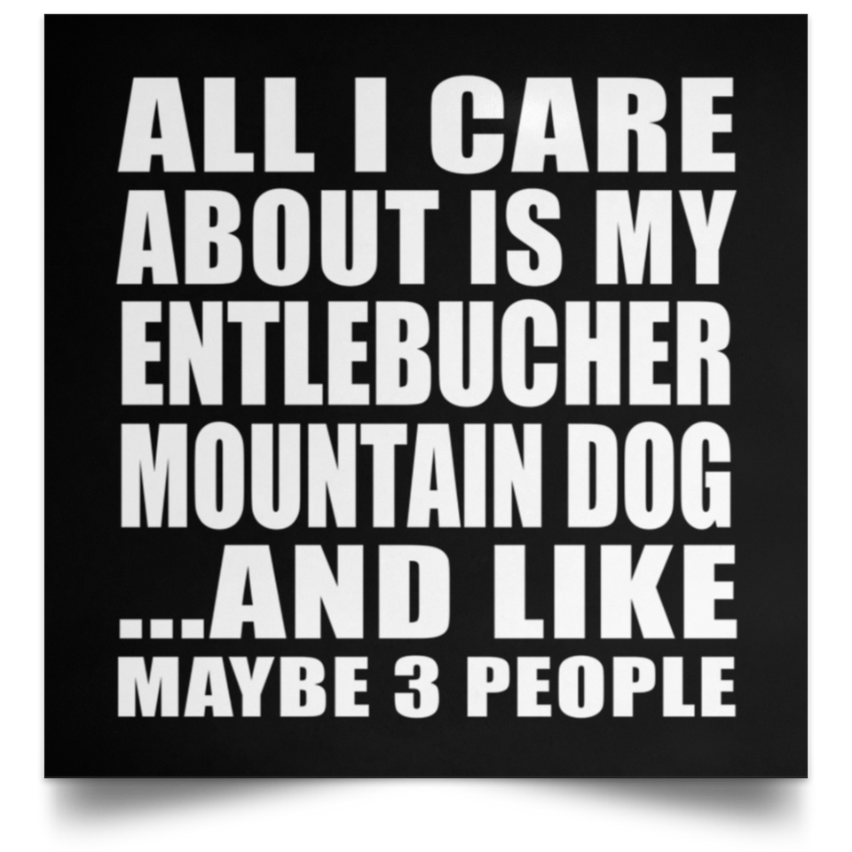All I Care About Is My Entlebucher Mountain Dog - Poster Square