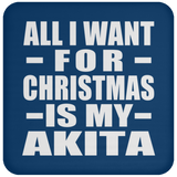 All I Want For Christmas Is My Akita - Coaster