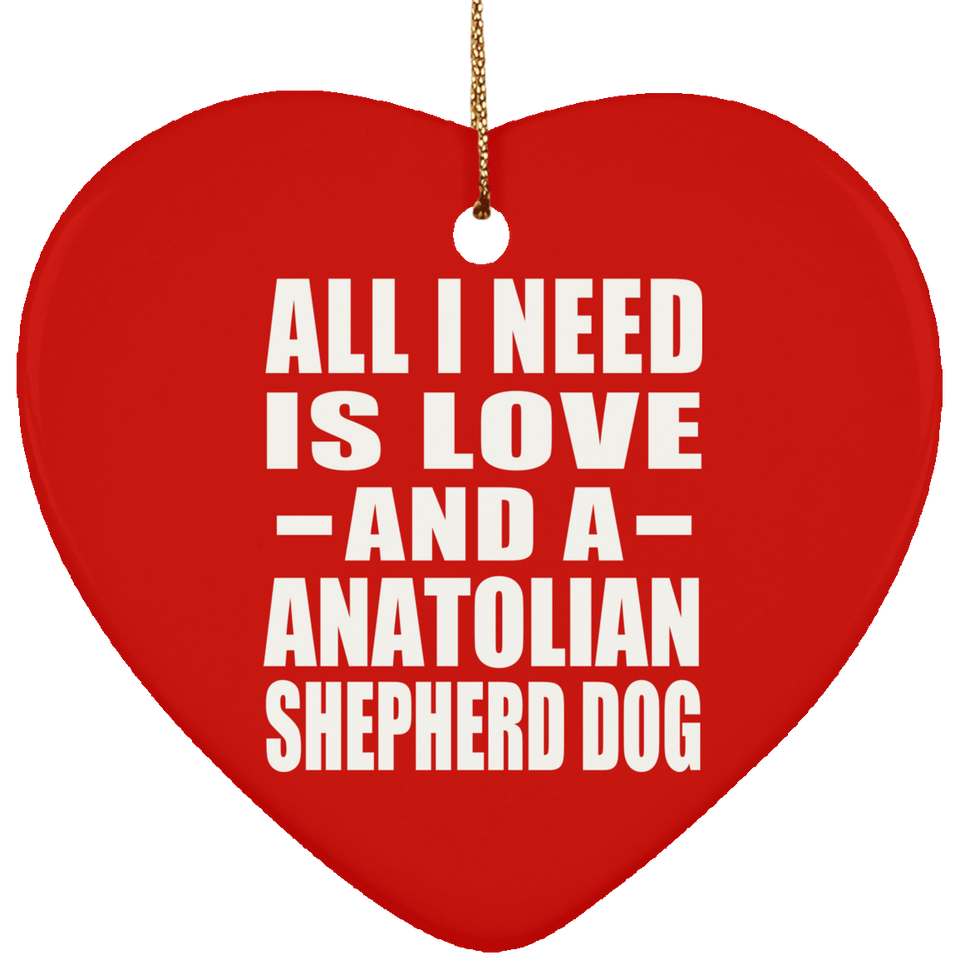 All I Need Is Love And A Anatolian Shepherd Dog - Heart Ornament