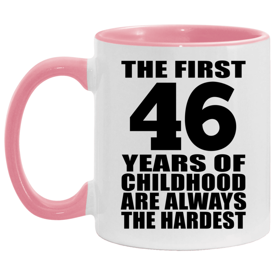 46th Birthday First 46 Years of Childhood Are The Hardest - 11oz Accent Mug Pink