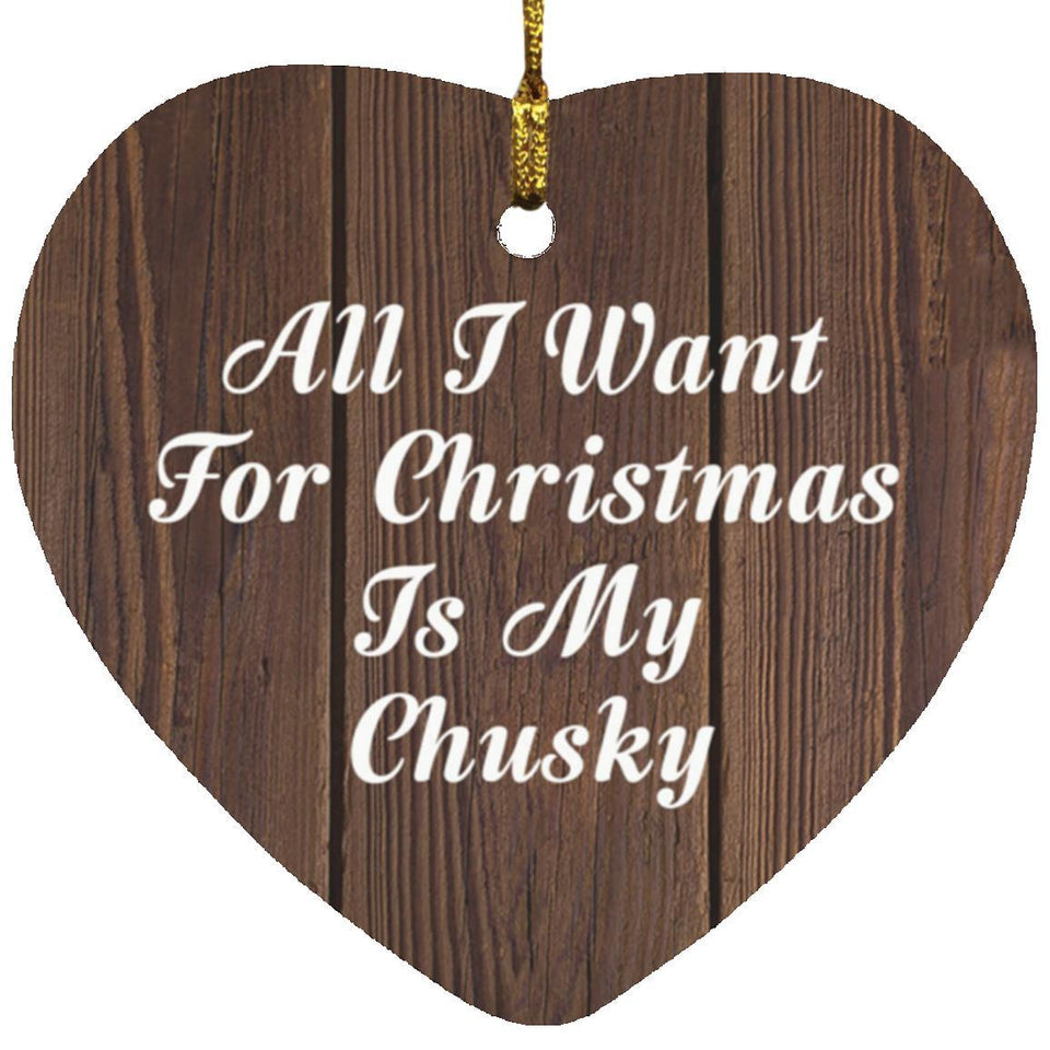 All I Want For Christmas Is My Chusky - Heart Ornament D
