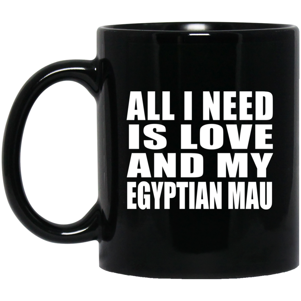 All I Need Is Love And My Egyptian Mau - 11 Oz Coffee Mug Black