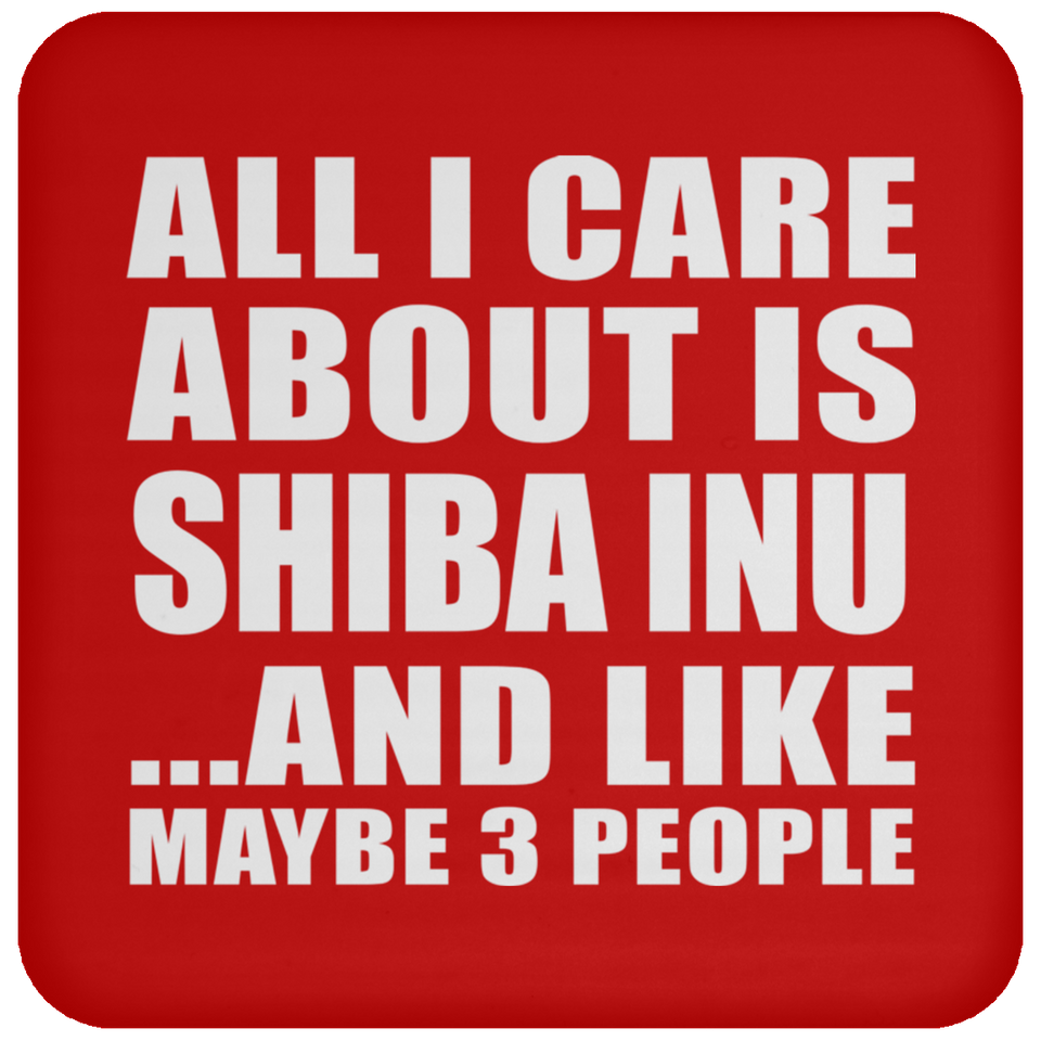 All I Care About Is Shiba Inu - Drink Coaster