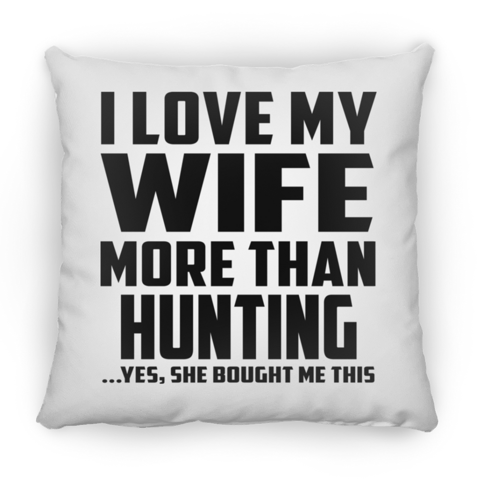 I Love My Wife More Than Hunting - Throw Pillow