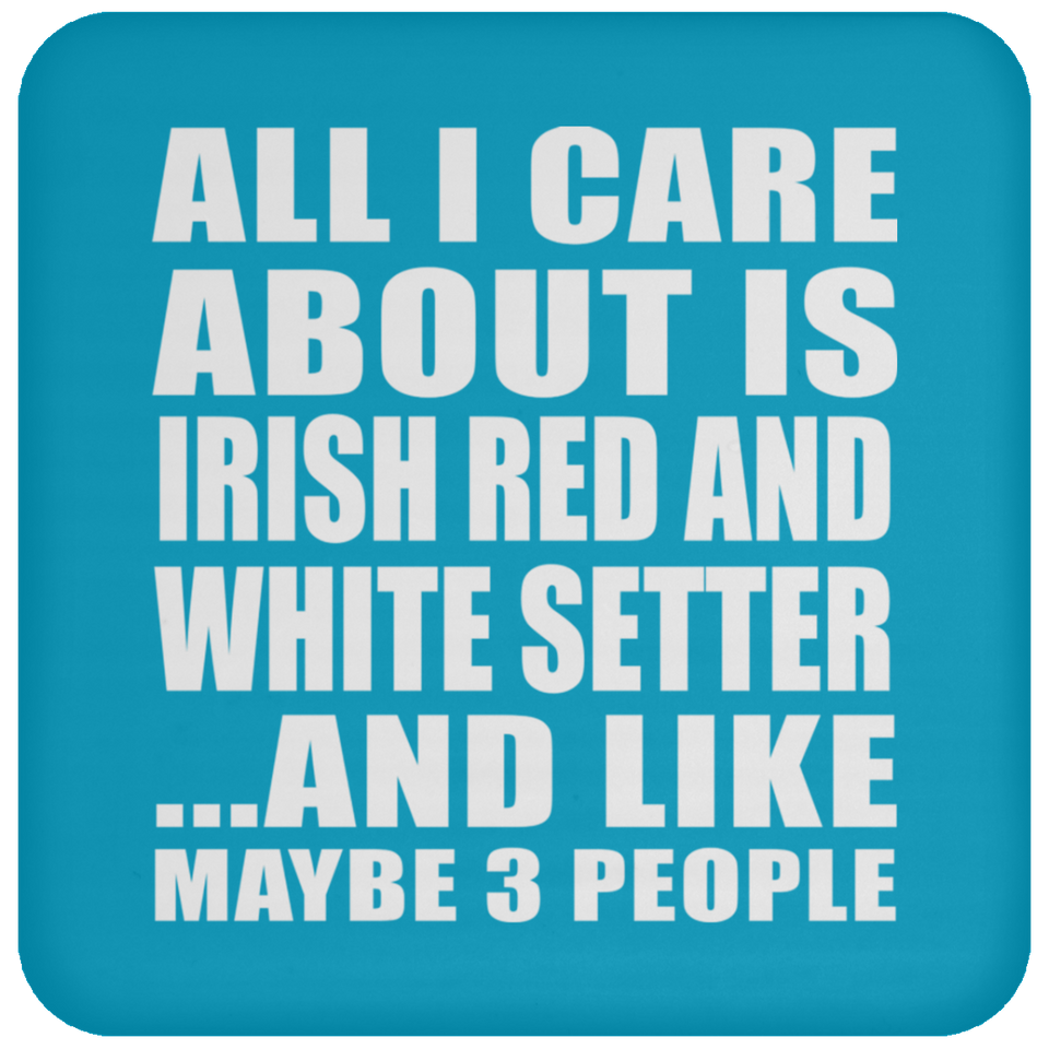 All I Care About Is Irish Red And White Setter - Drink Coaster