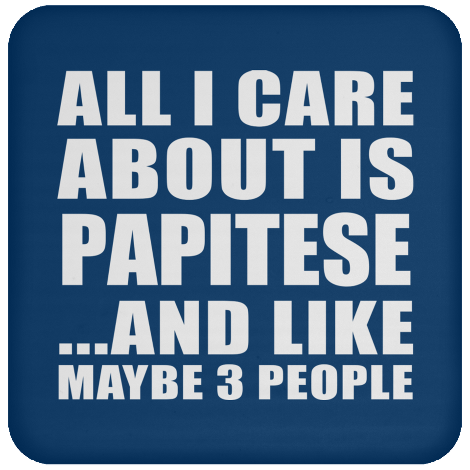 All I Care About Is Papitese - Drink Coaster