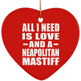 All I Need Is Love And A Neapolitan Mastiff - Heart Ornament