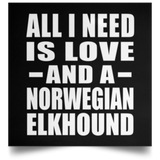 All I Need Is Love And A Norwegian Elkhound - Poster Square