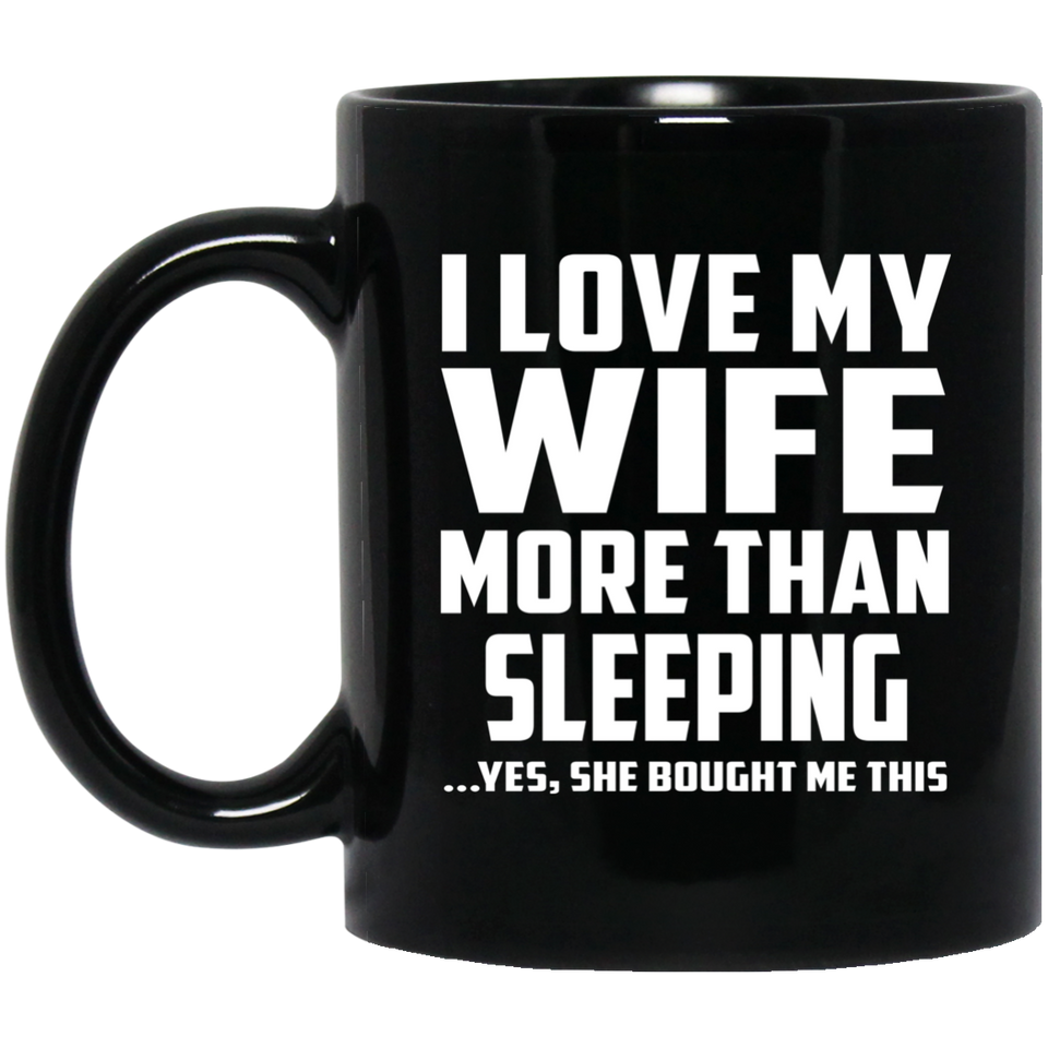 I Love My Wife More Than Sleeping - 11 Oz Coffee Mug Black