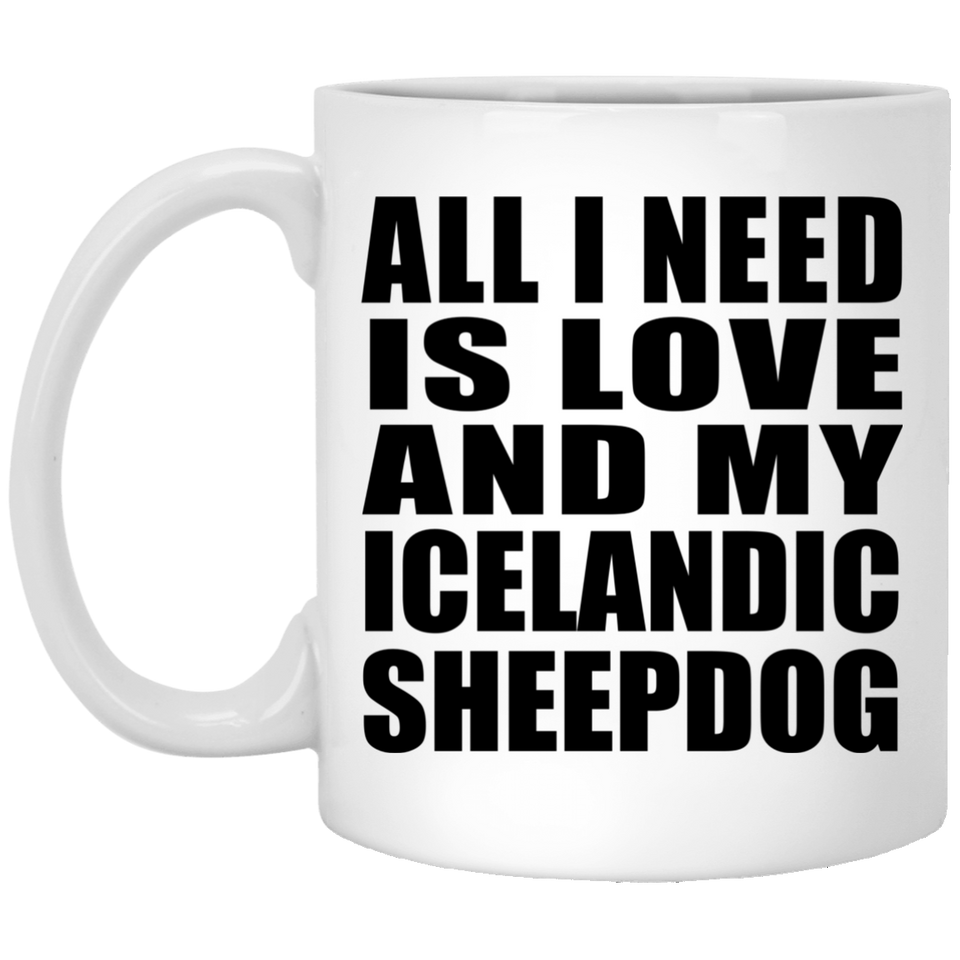All I Need Is Love And My Icelandic Sheepdog - 11 Oz Coffee Mug