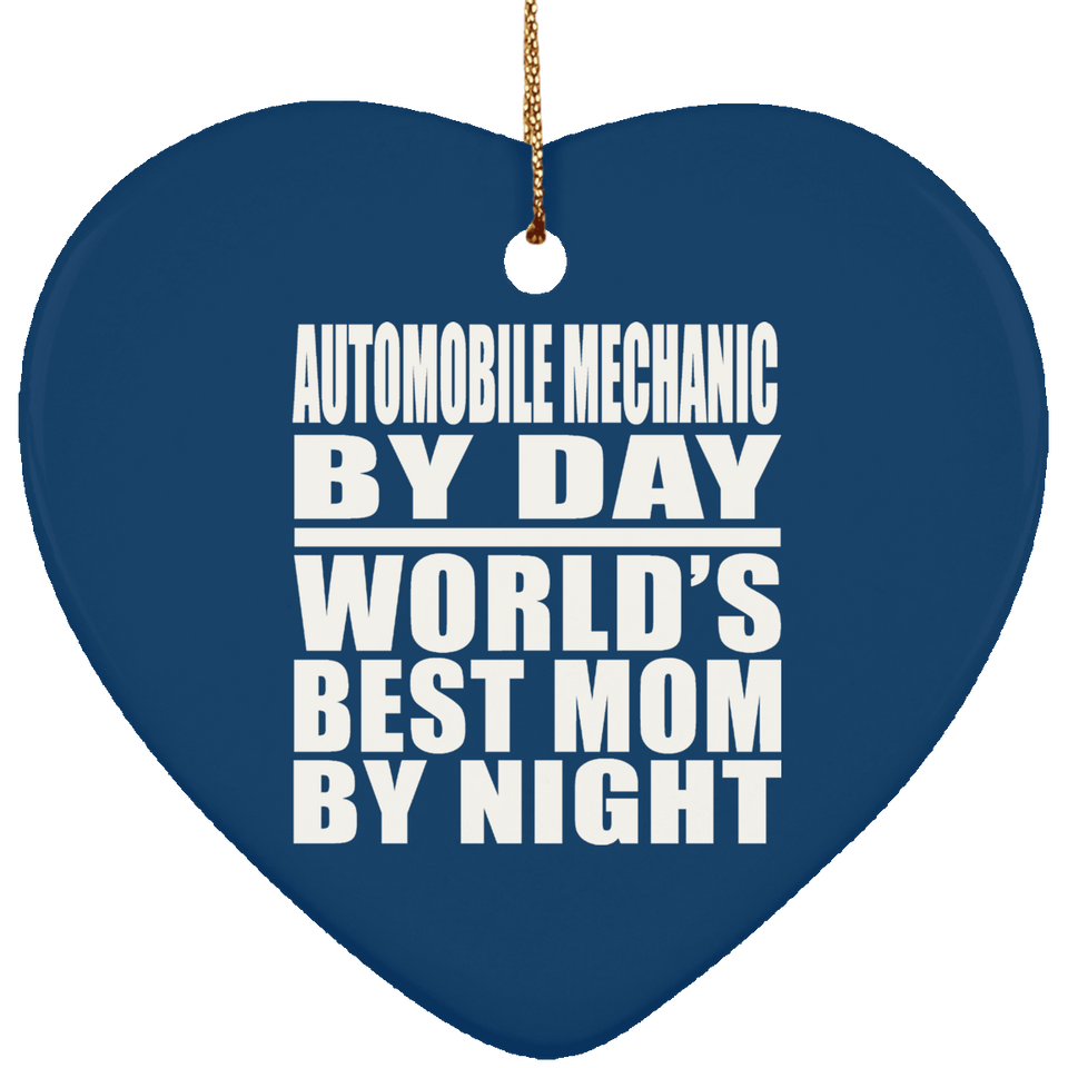 Automobile Mechanic By Day World's Best Mom By Night - Heart Ornament