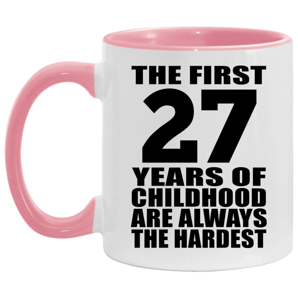 27th Birthday First 27 Years of Childhood Are The Hardest - 11oz Accent Mug Pink
