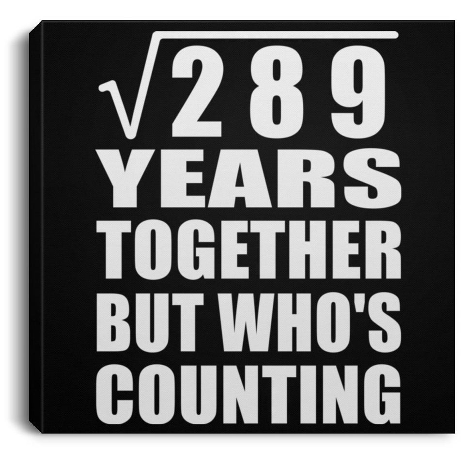 17th Anniversary Square Root of 289 Years Who's Counting - Canvas Square