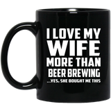 I Love My Wife More Than Beer Brewing - 11 Oz Coffee Mug Black