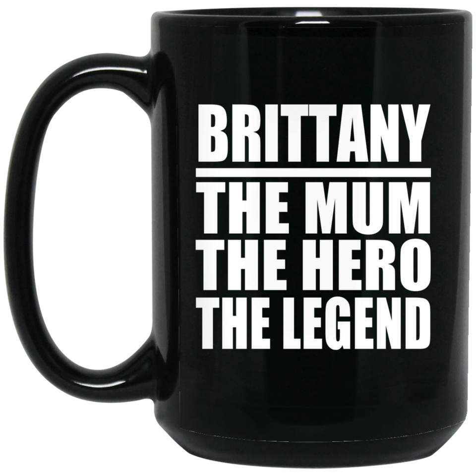 Brittany The Mum The Hero The Legend - 15 Oz Coffee Mug Black