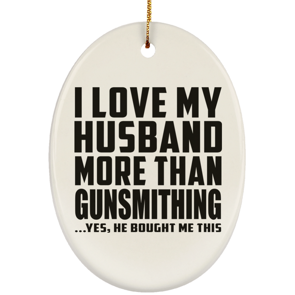 I Love My Husband More Than Gunsmithing - Oval Ornament