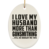 I Love My Husband More Than Gunsmithing - Oval Ornament