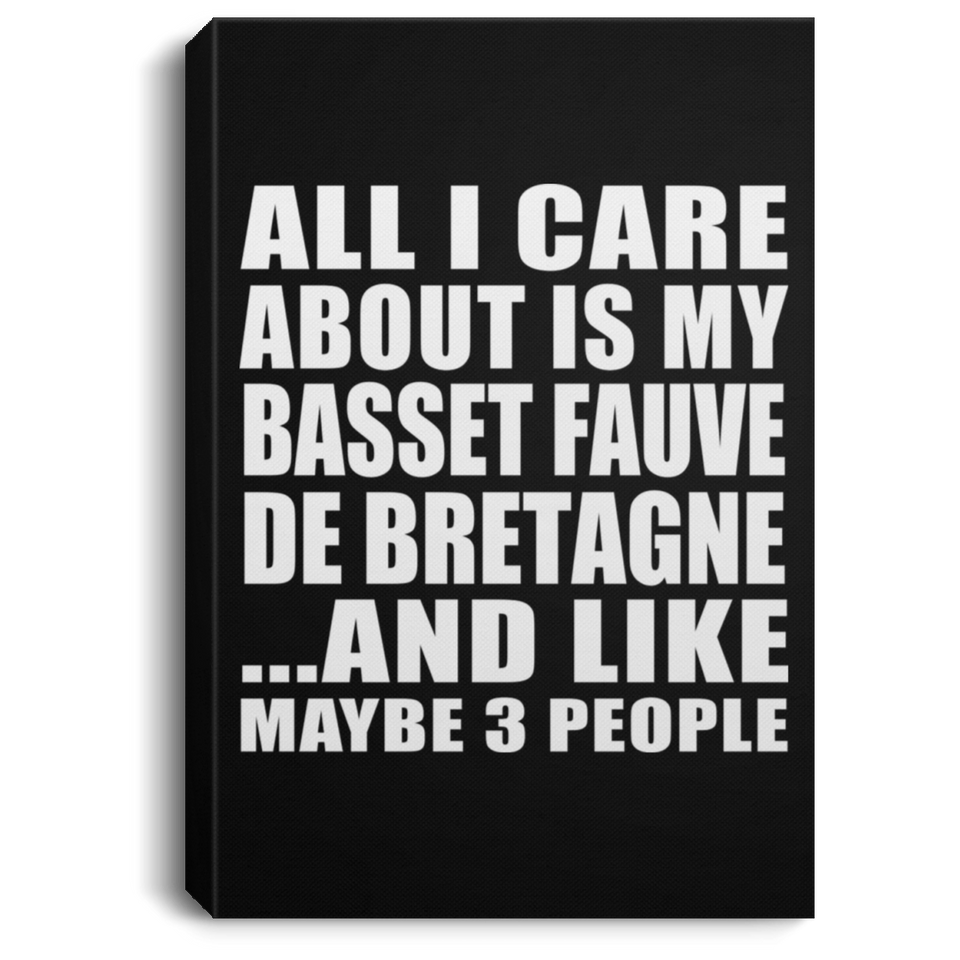 All I Care About Is My Basset Fauve De Bretagne - Canvas Portrait