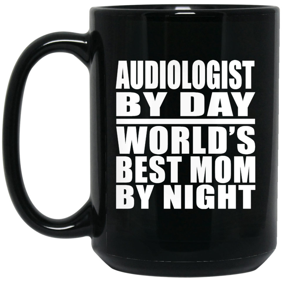 Audiologist By Day World's Best Mom By Night - 15 Oz Coffee Mug Black