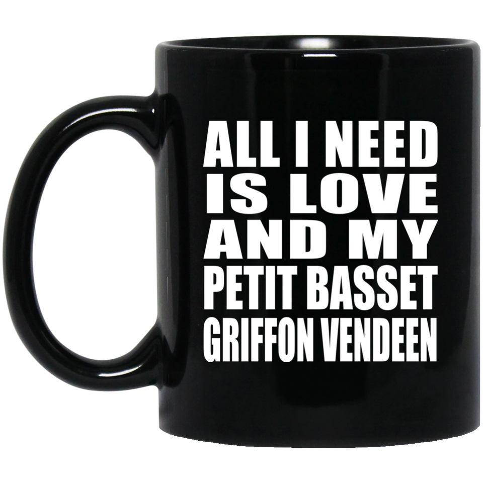 All I Need Is Love And My Petit Basset Griffon Vendeen - 11 Oz Coffee Mug Black