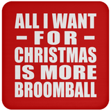 All I Want For Christmas Is More Broomball - Coaster