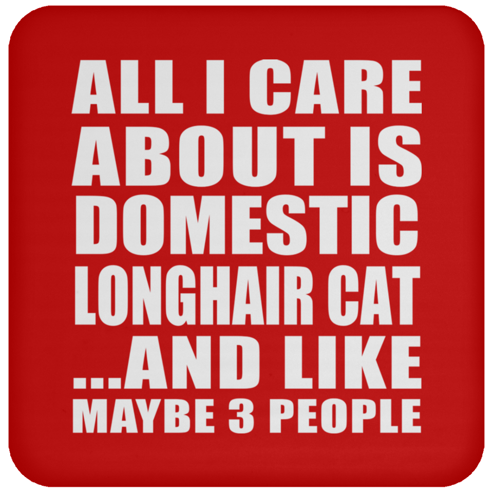 All I Care About Is Domestic Longhair Cat - Drink Coaster